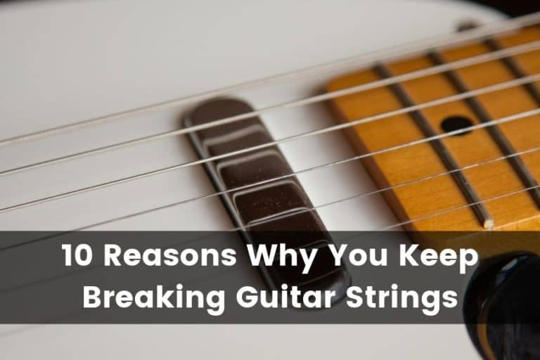 10 Reasons Why You Keep Breaking Guitar Strings