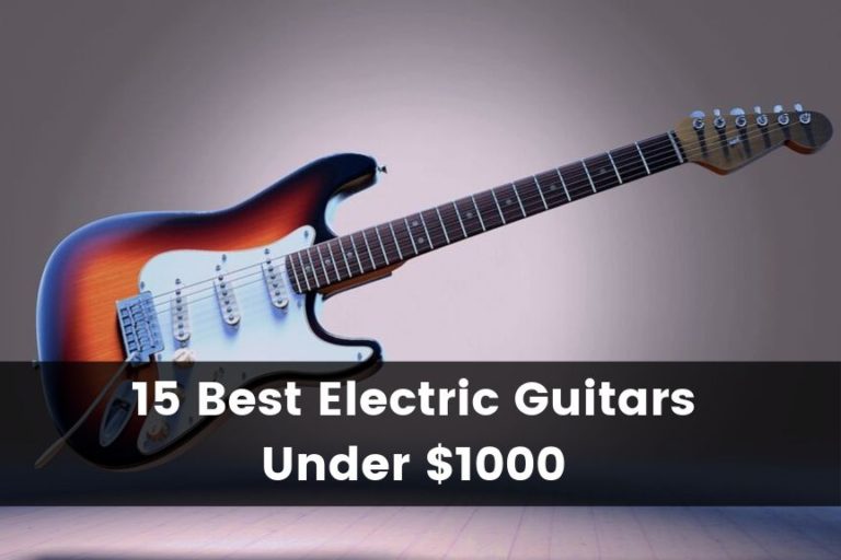 15 Best Electric Guitars Under $1,000: The Complete List
