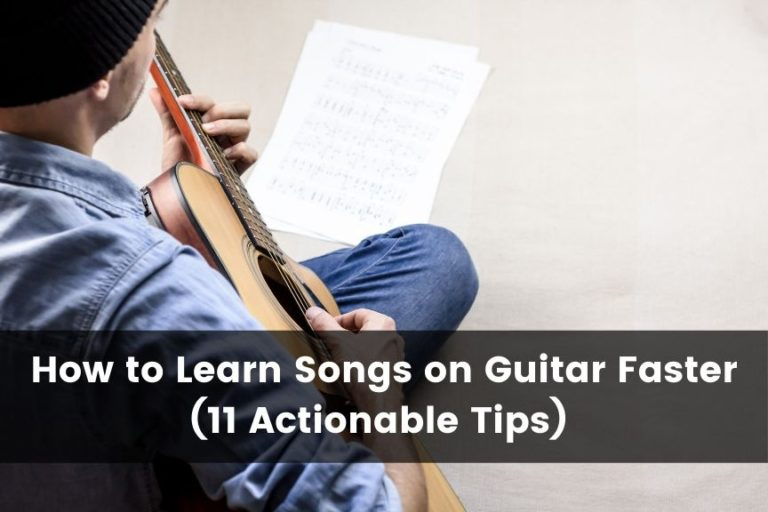 How to Learn Songs Faster on Guitar (11 Actionable Tips)