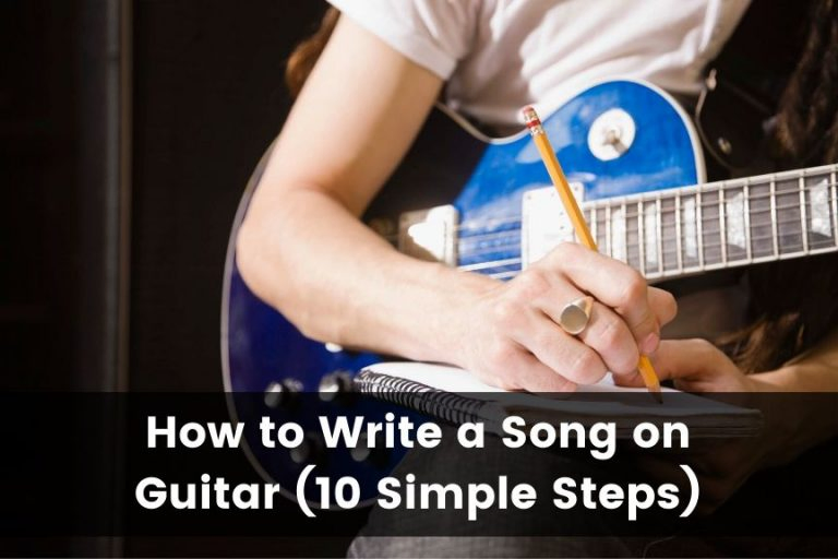 How to Write a Song on Guitar (10 Simple Steps)