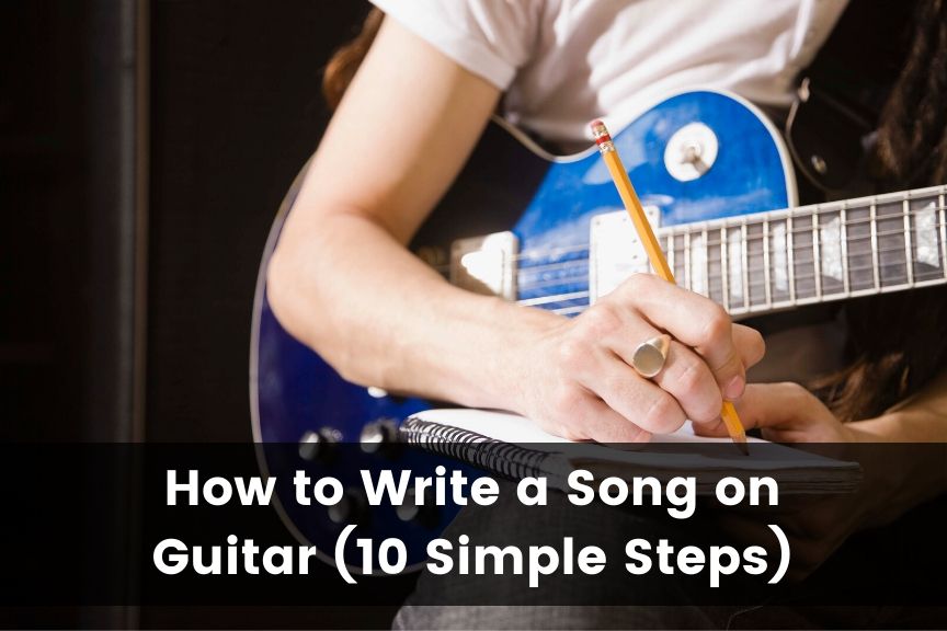 How To Write A Song On Guitar 10 Simple Steps 2024