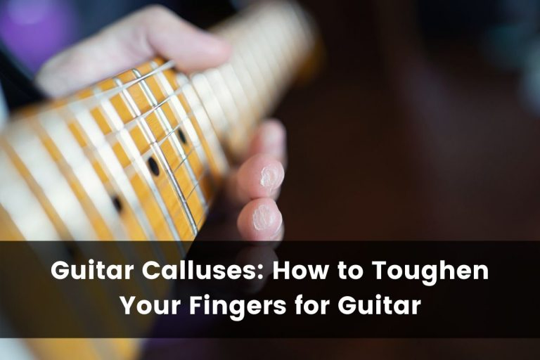 Guitar Calluses: How to Toughen Your Fingertips for Guitar