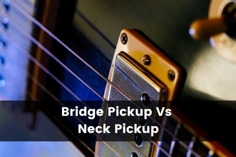 Bridge Pickup vs. Neck Pickup: What’s the Difference?