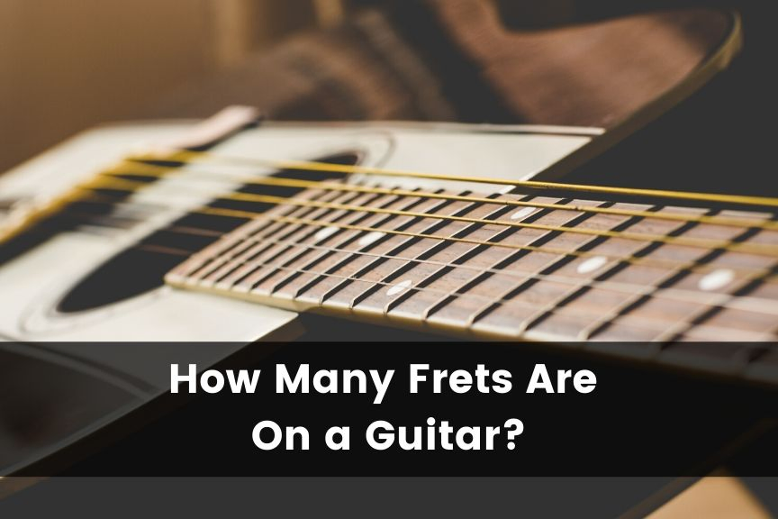 How Many Frets are on a Guitar