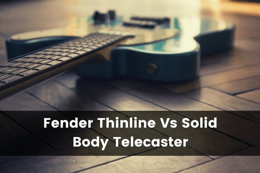 Thinline Telecaster vs Solid Body Telecaster
