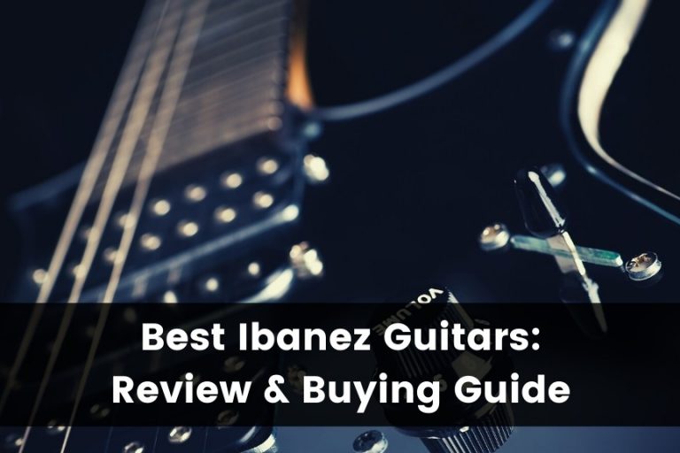 The 10 Best Ibanez Guitars: Full Review & Buyer’s Guide