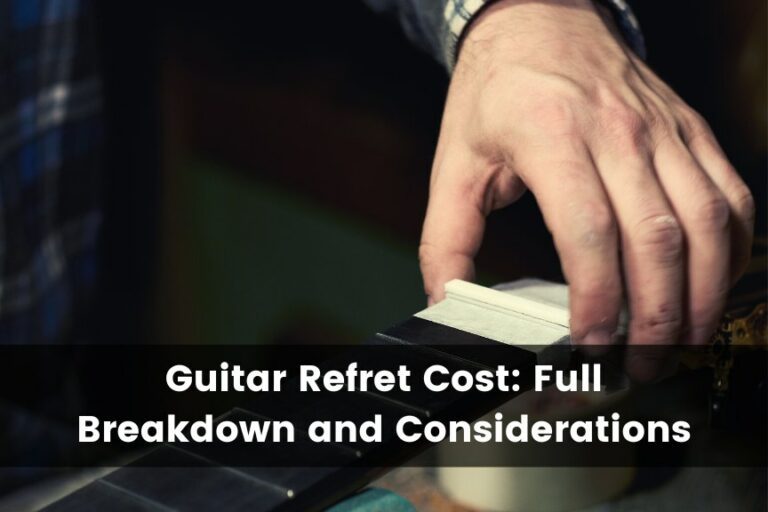 Guitar Refret Cost: Full Breakdown and Considerations