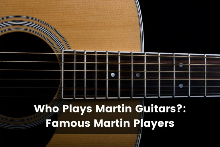 Who Plays Martin Guitars: 8 Famous Martin Players