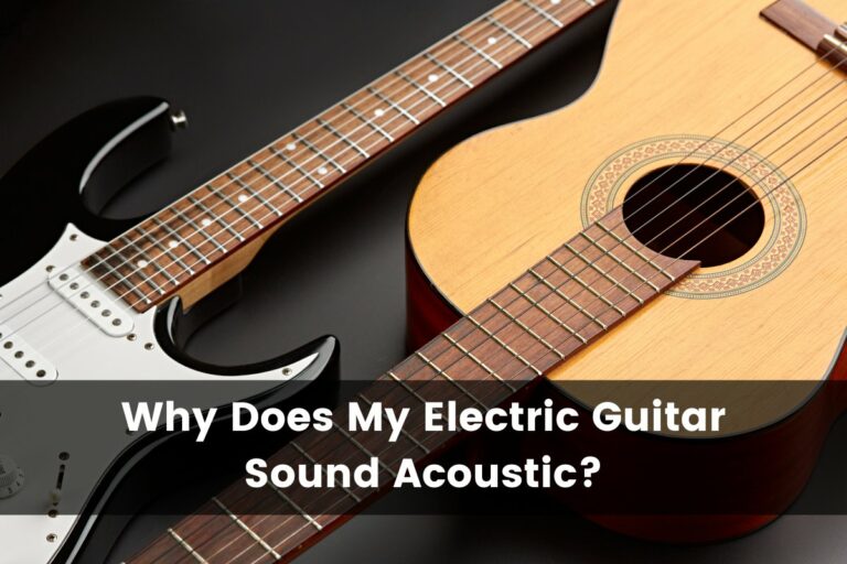 Why Does My Electric Guitar Sound Acoustic?
